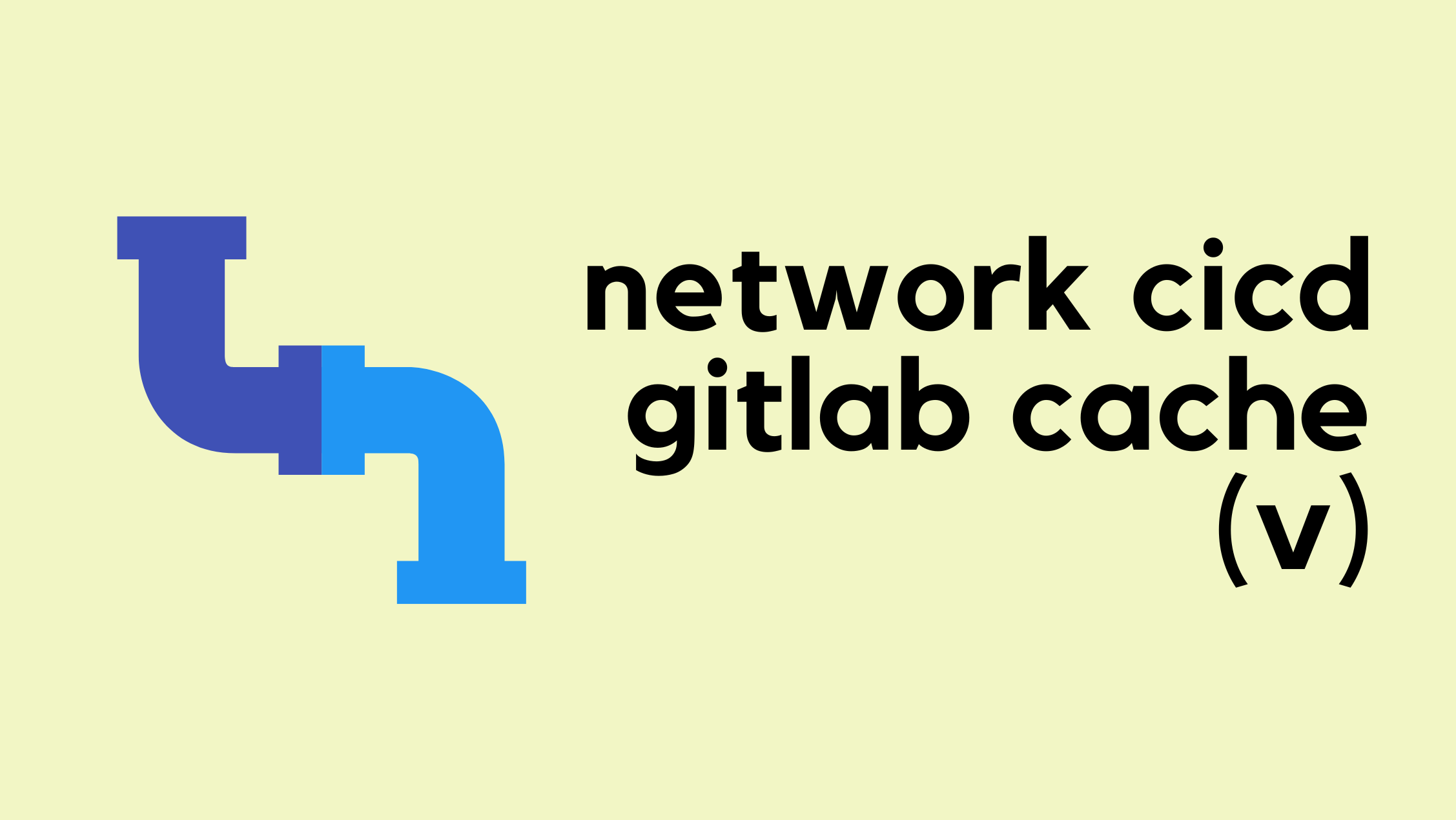 Network CI/CD Pipeline - Speed Up Your CI Jobs with GitLab Cache