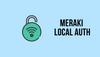 Meraki Local Auth: 802.1X without Radius Server