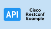 Cisco Restconf Example