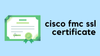 Cisco FMC HTTPS Certificate with OpenSSL