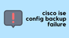 Cisco ISE config-backup failure