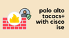 Configure Palo Alto TACACS+ authentication with Cisco ISE