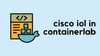 Running Cisco IOL Devices in Containerlab