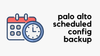 Palo Alto Automated Scheduled Configuration Backup